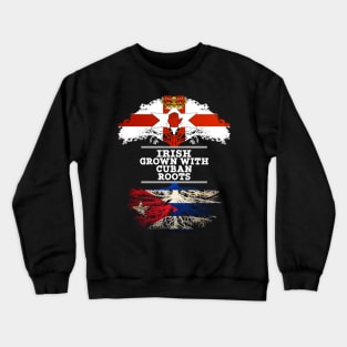 Northern Irish Grown With Cuban Roots - Gift for Cuban With Roots From Cuba Crewneck Sweatshirt